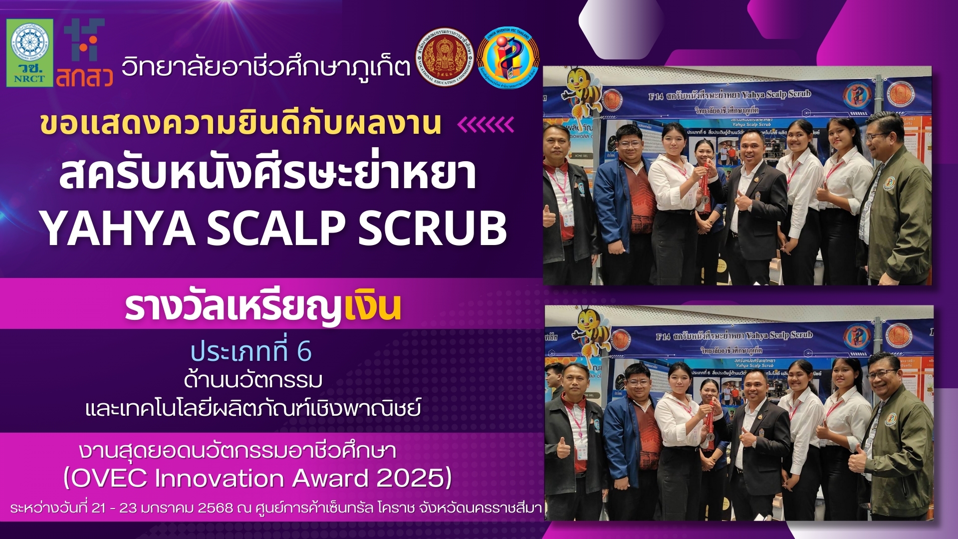 วันพฤหัสบดีที่ 23 มกราคม 2568วิทยาลัยอาชีวศึกษาภูเก็ต ขอแสดงความยินดีกับนักเรียน นักศึกษา และคุณครูที่ปรึกษา ที่ได้รางวัล รางวัลเหรียญเงินประเภทที่ 6 สิ่งประดิษฐ์นวัตกรรมและเทคโนโลยีผลิตภัณฑ์เชิงพาณิชย์ชื่อผลงาน “สครับหนังศีรษะย่าหยา Yahya Scalp Scrub”ในงานสุดยอดนวัตกรรมอาชีวศึกษา (OVEC Innovation Award 2025)ระหว่างวันที่ 21 – 23 มกราคม 2568 ณ ศูนย์การค้าเซ็นทรัล โคราช จังหวัดนครราชสีมา